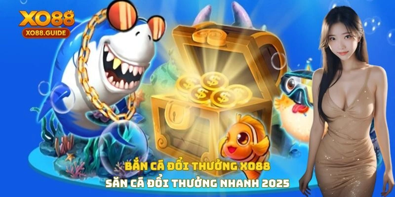 Bắn Cá Đổi Thưởng XO88 – Săn Cá Nhận Thưởng Nhanh 2025