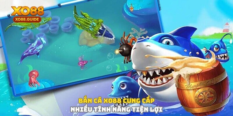 Bắn cá XO88 cung cấp nhiều tính năng tiện lợi