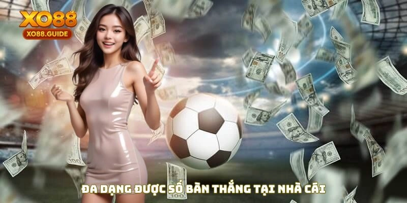 Đa dạng cược số bàn thắng tại nhà cái 