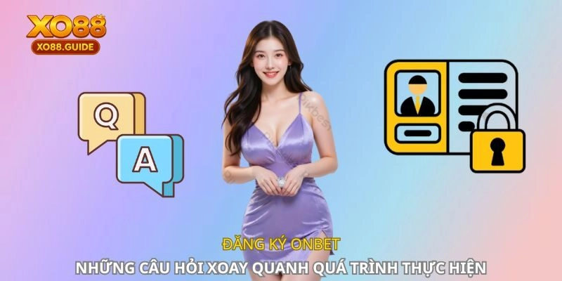 Đăng ký XO88 - Những câu hỏi xoay quanh quá trình thực hiện