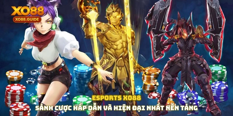 Esport XO88 - Sảnh cược hấp dẫn và hiện đại nhất nền tảng
