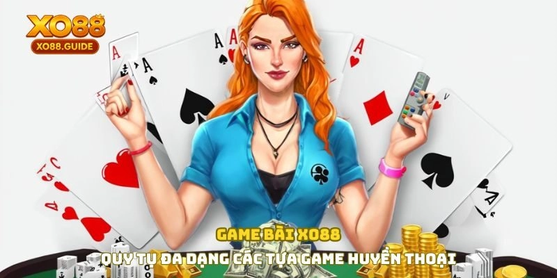 Game bài - Quy tụ đa dạng các tựa game huyền thoại