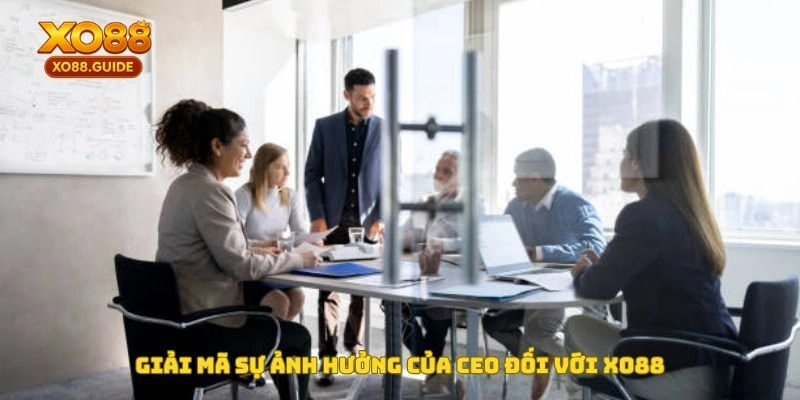 Giải mã sự ảnh hưởng của CEO COHAN đối với XO88