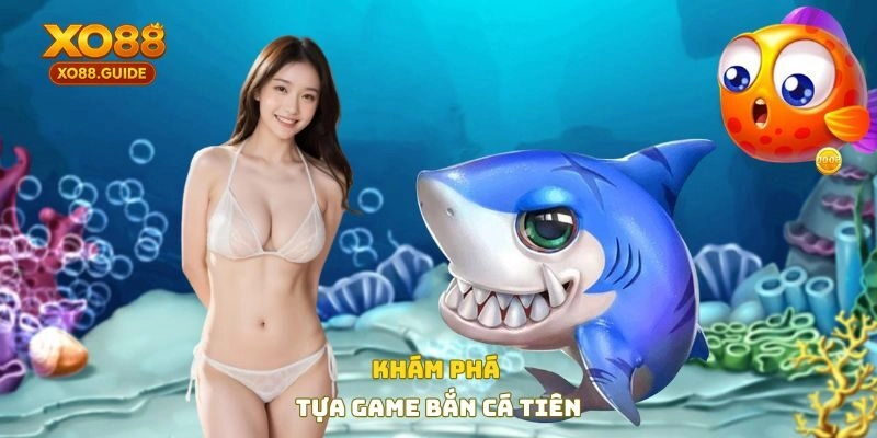 Khám phá tựa game bắn cá tiên