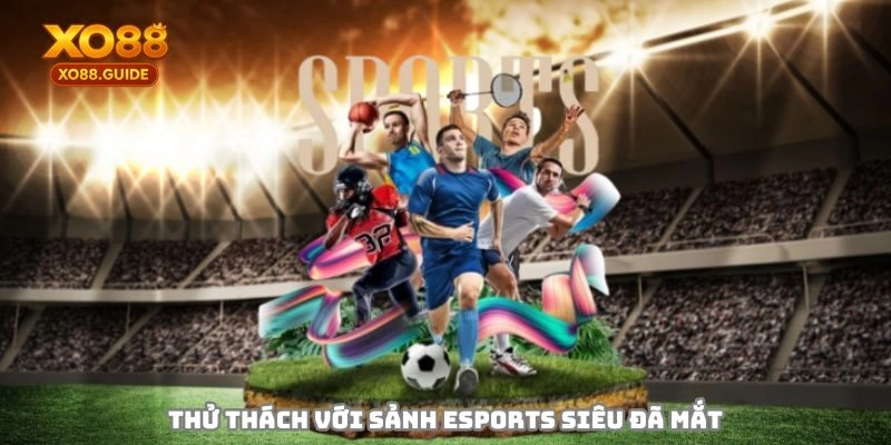 Thử sức với sảnh Esports siêu đã mắt