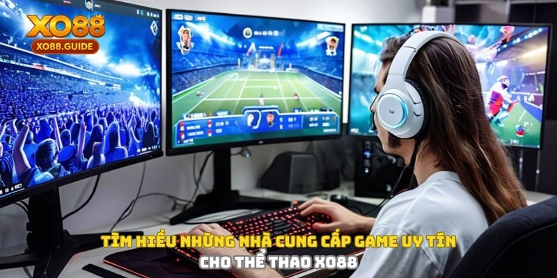 Tìm hiểu những nhà cung cấp game uy tín cho thể thao XO88
