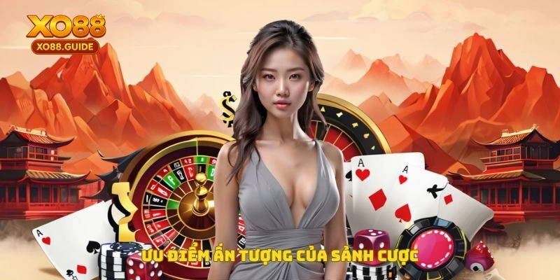 Ưu điểm ấn tượng của sảnh cược