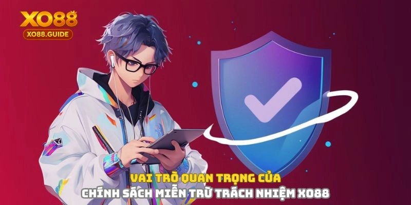 Vai trò quan trọng của chính sách miễn trừ trách nhiệm XO88